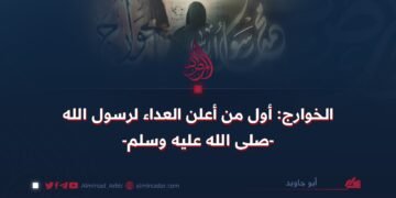 الخوارج: أول من أعلن العداء لرسول الله -صلى الله عليه وسلم