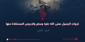 غزوات الرسول صلى الله عليه وسلم والدروس المستفادة منها      الجزء الثاني
