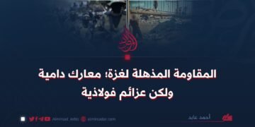 المقاومة المذهلة لغزة؛ معارك دامية ولكن عزائم فولاذية