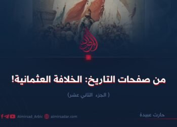 من صفحات التاريخ: الخلافة العثمانية!  الجزء الثاني عشر    