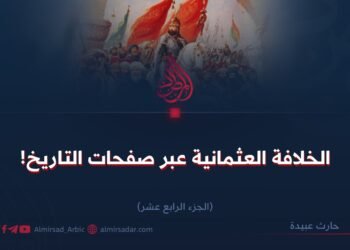 الخلافة العثمانية عبر صفحات التاريخ!    الجزء الرابع عشر