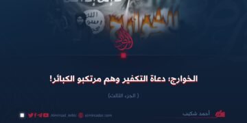 الخوارج؛ دعاة التكفير وهم مرتكبو الكبائر! الجزء الثالث