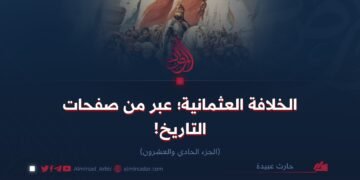 الخلافة العثمانية؛ عبر من صفحات التاريخ!    الجزء الحادي والعشرون
