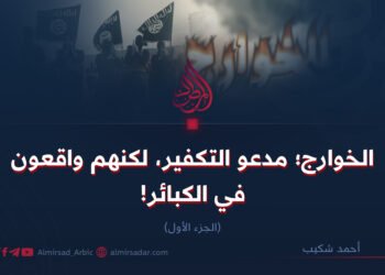 الخوارج؛ مدعو التكفير، لكنهم واقعون في الكبائر! الجزء الأول