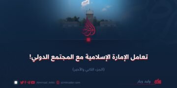 تعامل الإمارة الإسلامية مع المجتمع الدولي! الجزء الثاني والأخير
