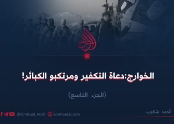 الخوارج: دعاة التكفير ومرتكبو الكبائر! الجزء التاسع