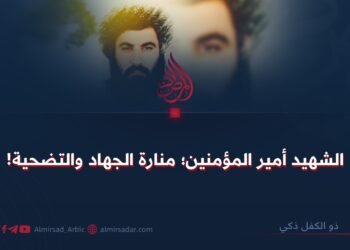 الشهيد أمير المؤمنين؛ منارة الجهاد والتضحية!