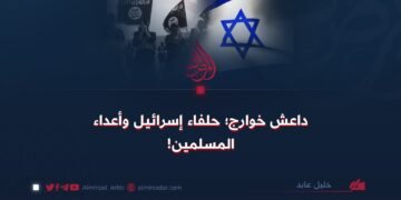 داعش خوارج؛ حلفاء إسرائيل وأعداء المسلمين!