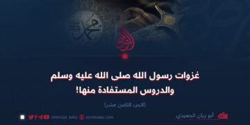غزوات رسول الله صلى الله عليه وسلم والدروس المستفادة منها!  الجزء الثامن عشر