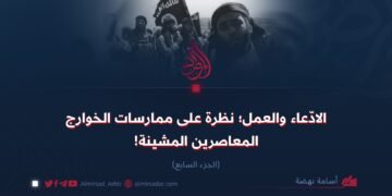 الادّعاء والعمل؛ نظرة على ممارسات الخوارج المعاصرين المشينة! الجزء السابع