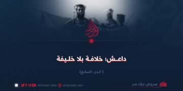 داعـش؛ خلافــــة بلا خلــيفــة!  الجزء السابــع