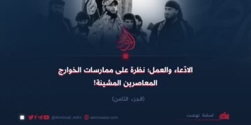 الادّعاء والعمل؛ نظرة على ممارسات الخوارج المعاصرين المشينة!  الجزء الثامن