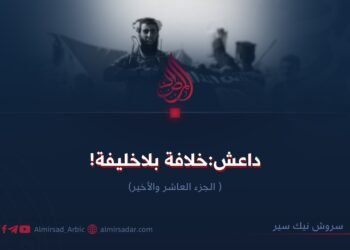 داعش؛ خلافة بلا خليفة!  الجزء العاشر والأخير