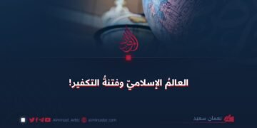 العالمُ الإسلاميّ وفتنةُ التكفير!