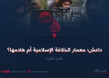 داعش؛ معمار الخلافة الإسلامية أم هادمها؟ الجزء الأول