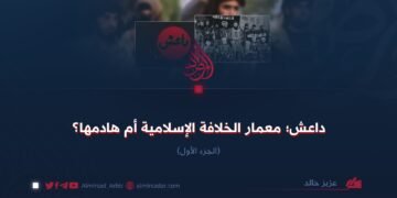 داعش؛ معمار الخلافة الإسلامية أم هادمها؟ الجزء الأول