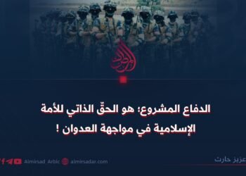 الدفاع المشروع؛ هو الحق الذاتي للأمة الإسلامية في مواجهة العدوان!