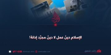 الإسلام دينُ عمل لا دينُ مجرَّد إدانة!
