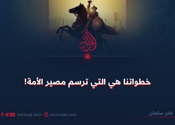 خطواتنا هي التي ترسم مصير الأمة!