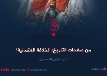 من صفحات التاريخ؛ الخلافة العثمانية!   الجزء الرابع والخمسون