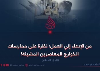 من الإدعاء إلي العمل؛ نظرة على ممارسات الخوارج المعاصرين المشينة! الجزء العاشر