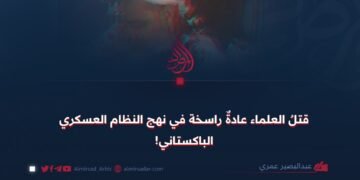 قتلُ العلماء عادةٌ راسخة في نهج النظام العسكري الباكستاني!