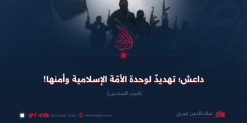 داعش؛ تهديدٌ لوحدة الأمّة الإسلامية وأمنها! الجزء السادس