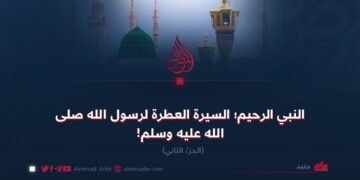 النبي الرحيم؛ السيرة العطرة لرسول الله صلی الله علیه وسلم! الجزءُ الثاني