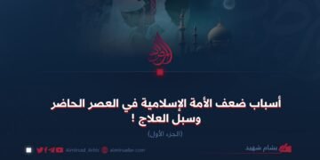 أسباب ضعف الأمة الإسلامية في العصر الحاضر وسبل العلاج ! الجزء الأول