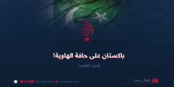 باكستان على حافة الهاوية!  الجزء العاشر