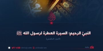 النبيّ الرحيم؛ السيرة العطرة لرسول الله ﷺ الجزء الخامس