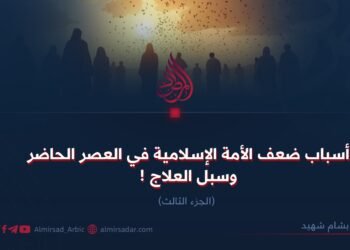 أسباب ضعف الأمة الإسلامية في العصر الحاضر وسبل العلاج !  الجزء الثالث