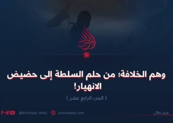 وهم الخلافة؛ من حلم السلطة إلى حضيض الانهيار!  الجزءالرابع عشر