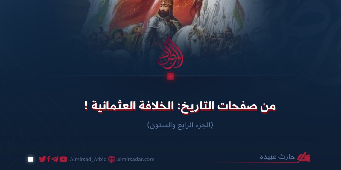 من صفحات التاريخ: الخلافة العثمانية !الجزء الرابع والستون