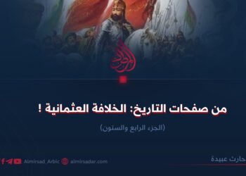 من صفحات التاريخ: الخلافة العثمانية !الجزء الرابع والستون
