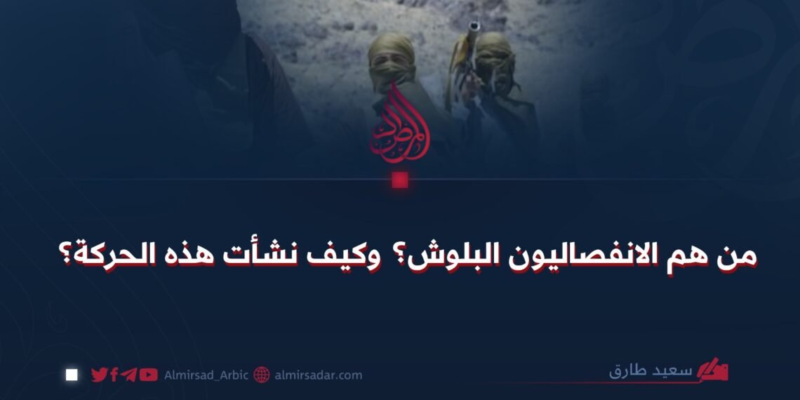 من هم الانفصاليون البلوش؟ وكيف نشأت هذه الحركة؟