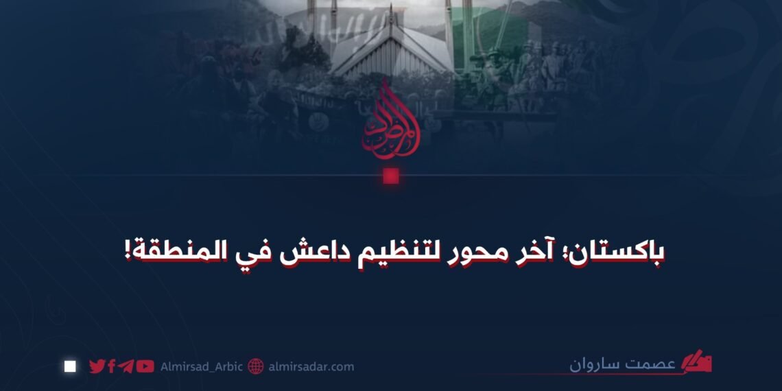 باكستان؛ آخر محور لتنظيم داعش في المنطقة!
