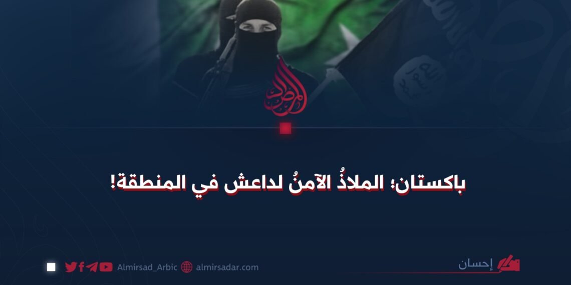 باكستان؛ الملاذُ الآمنُ لداعش في المنطقة!