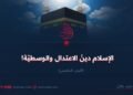الإسلام؛ دينُ الاعتدال والوسطيّة! الجزء الخامس