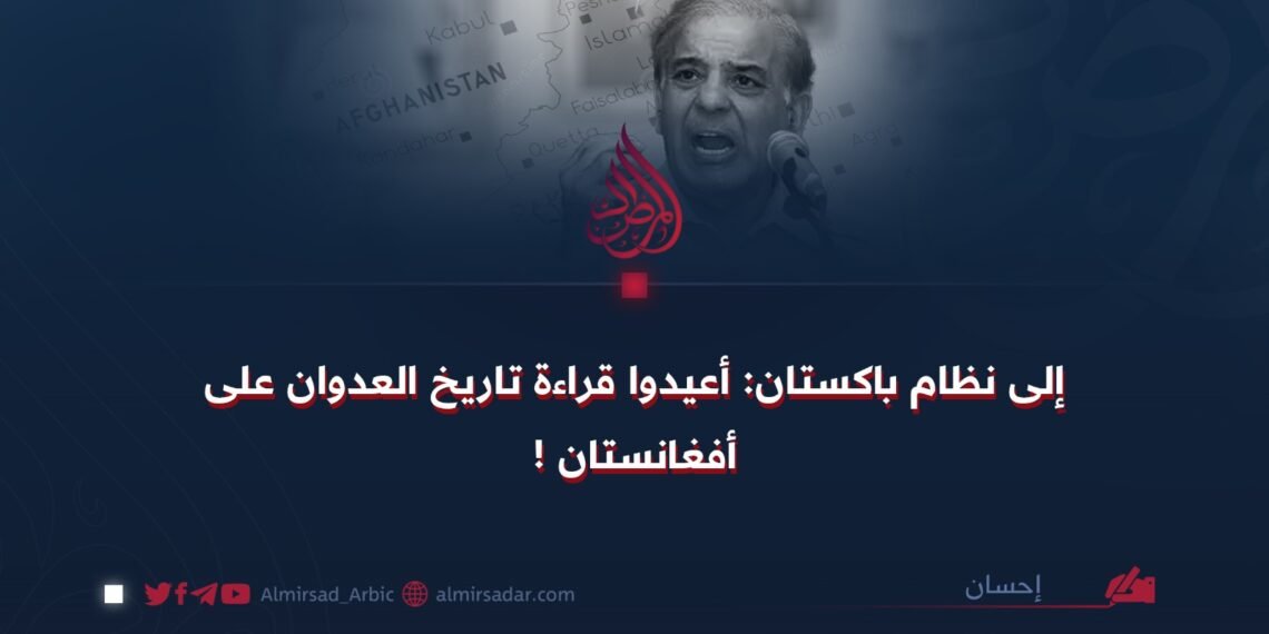 إلى نظام باكستان: أعيدوا قراءة تاريخ العدوان على أفغانستان !