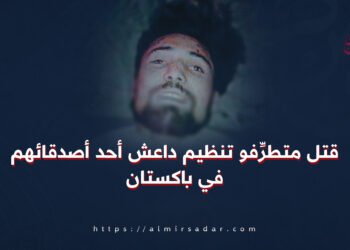 قتلَ متطرِّفو تنظيم داعش أحد رفاقِهم في باكستان