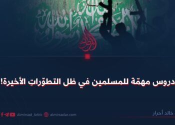 دروس مهمّة للمسلمين في ظل التطوّراتِ الأخيرة