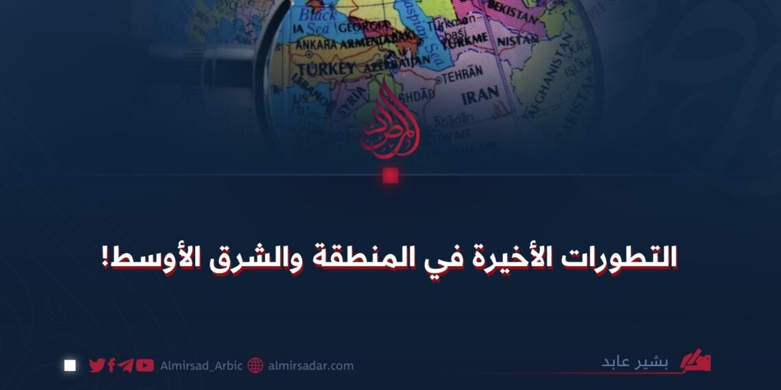 التطورات الأخيرة في المنطقة والشرق الأوسط!