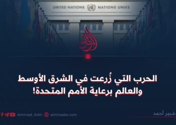 الحرب التي زُرعت في الشرق الأوسط والعالم برعاية الأمم المتحدة!