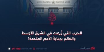 الحرب التي زُرعت في الشرق الأوسط والعالم برعاية الأمم المتحدة!