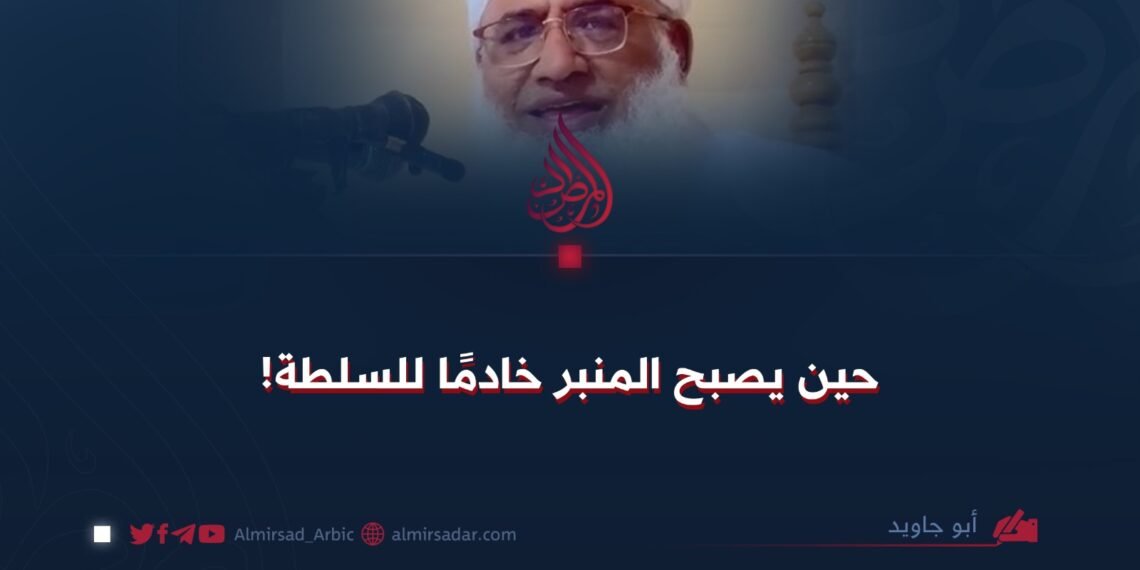 حين يصبح المنبر خادمًا للسلطة!