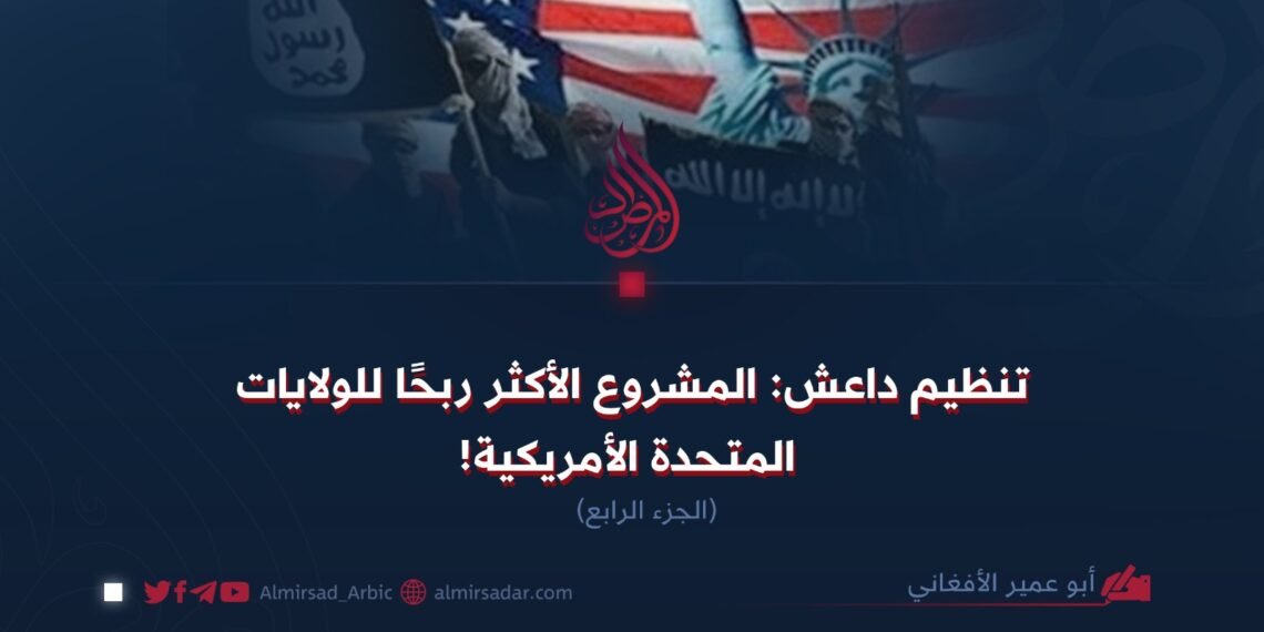 تنظيم داعش: المشروع الأكثر ربحًا للولايات المتحدة الأمريكية!  الجزء الرابع