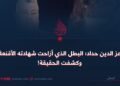 عز الدين حداد؛ البطل الذي أزاحت شهادته الأقنعة وكشفت الحقيقة!