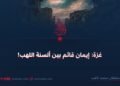غزة: إيمان قائم بين ألسنة اللهب!