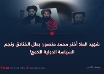 شهيد الملا أختر محمد منصور؛ بطل الخنادق ونجم السياسة الدولية اللامع!
